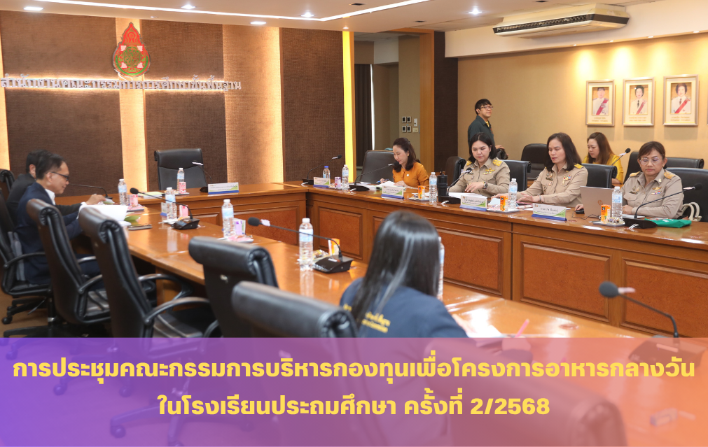 การประชุมคณะกรรมการบริหารกองทุนเพื่อโครงการอาหารกลางวันในโรงเรียนประถมศึกษา ครั้งที่ 2/2568